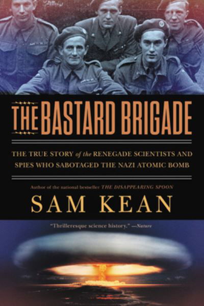 Cover for Sam Kean · Bastard Brigade The True Story of the Renegade Scientists and Spies Who Sabotaged the Nazi Atomic Bomb (Bog) (2020)