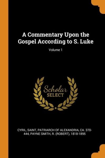 Cover for R 1818-1895 Payne Smith · A Commentary Upon the Gospel According to S. Luke; Volume 1 (Paperback Book) (2018)