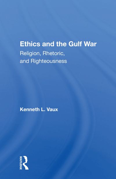 Cover for Kenneth L. Vaux · Ethics and the Gulf War: &quot;Religion, Rhetoric, and Righteousness&quot; (Paperback Book) (2020)