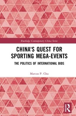 Cover for Chu, Marcus P. (Lingnan University, Hong Kong) · China's Quest for Sporting Mega-Events: The Politics of International Bids - Routledge Contemporary China Series (Hardcover Book) (2020)