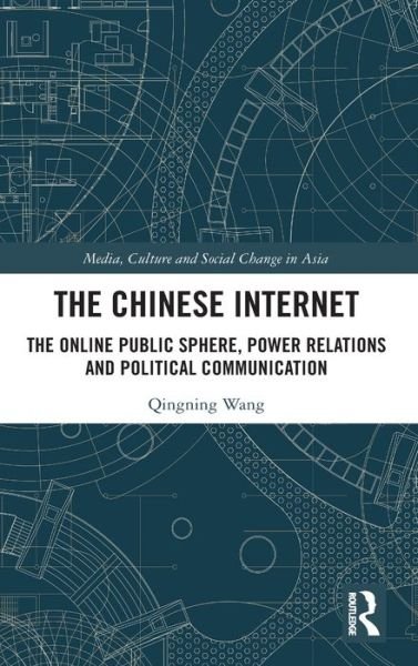 Cover for Qingning Wang · The Chinese Internet: The Online Public Sphere, Power Relations and Political Communication - Media, Culture and Social Change in Asia (Hardcover bog) (2020)