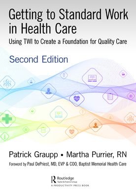 Cover for Patrick Graupp · Getting to Standard Work in Health Care: Using TWI to Create a Foundation for Quality Care (Paperback Book) (2021)