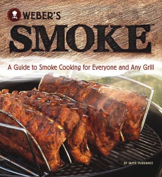 Weber's Smoke: a Guide to Smoke Cooking for Everyone and Any Grill - Jamie Purviance - Böcker - Oxmoor House - 9780376020673 - 3 april 2012