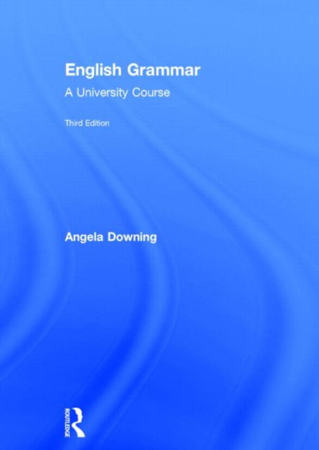 Cover for Downing, Angela (Universidad Complutense de Madrid, Spain) · English Grammar: A University Course (Hardcover Book) (2014)