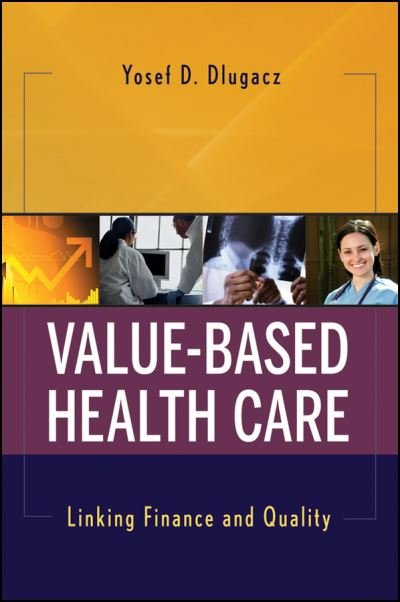 Cover for Dlugacz, Yosef D. (North Shore - Long Island Jewish Health System in Great Neck, New York) · Value Based Health Care: Linking Finance and Quality (Taschenbuch) (2009)