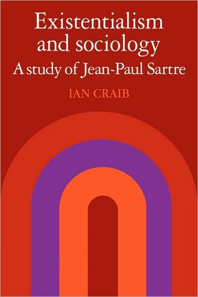Cover for Ian Craib · Existentialism and Sociology: A Study of Jean-Paul Sartre (Paperback Book) (2009)