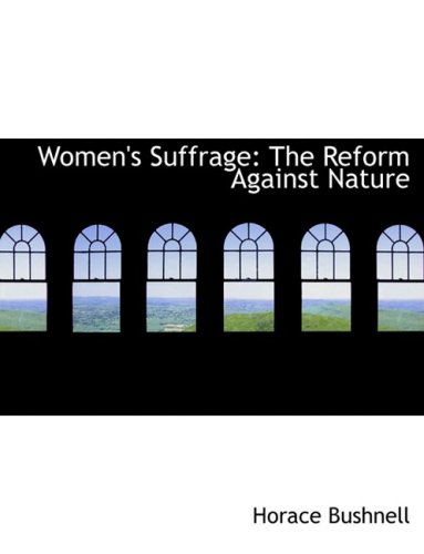 Cover for Horace Bushnell · Women's Suffrage: the Reform Against Nature (Hardcover Book) [Large Print, Lrg edition] (2008)