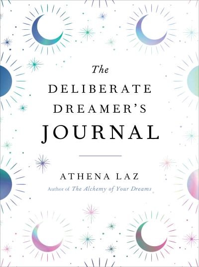 Cover for Laz, Athena (Athena Laz) · The Deliberate Dreamer's Journal: Decode Your Dream Signs and Symbols and Transform Your Life (Paperback Bog) (2021)