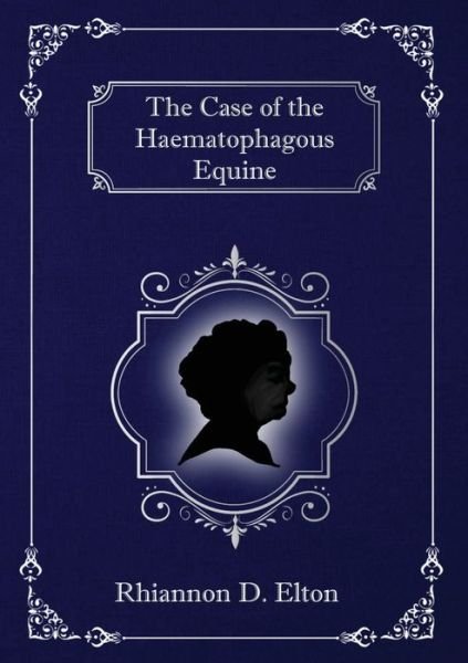 Cover for Rhiannon D Elton · The Case of the Haematophagous Equine (Taschenbuch) (2022)