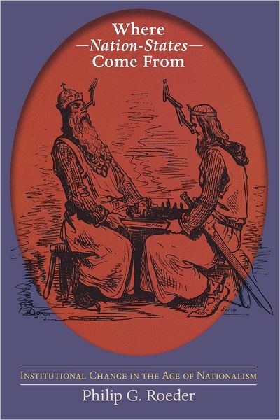 Cover for Philip G. Roeder · Where Nation-States Come From: Institutional Change in the Age of Nationalism (Paperback Book) (2007)