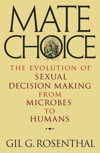 Cover for Gil Rosenthal · Mate Choice: The Evolution of Sexual Decision Making from Microbes to Humans (Hardcover Book) (2017)