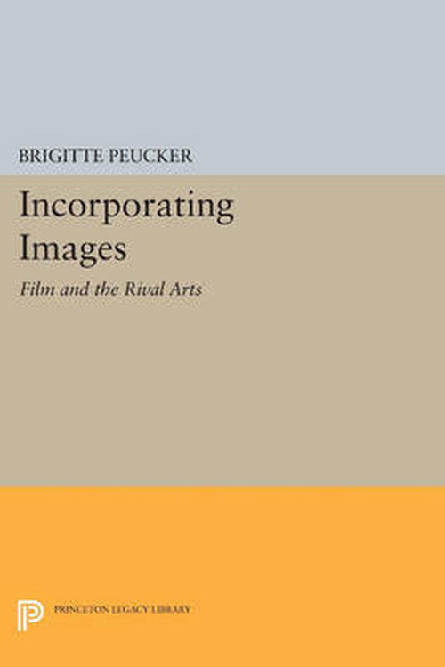 Cover for Brigitte Peucker · Incorporating Images: Film and the Rival Arts - Princeton Legacy Library (Paperback Book) (2014)