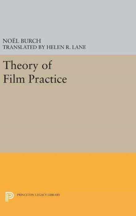 Cover for Noel Burch · Theory of Film Practice - Princeton Legacy Library (Hardcover Book) (2016)