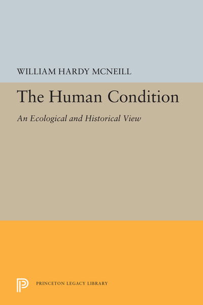 Cover for William Hardy McNeill · The Human Condition: An Ecological and Historical View - Princeton Legacy Library (Paperback Book) (2019)