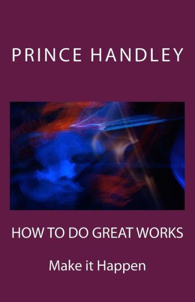 Cover for Prince Handley · How to Do Great Works: Make It Happen (Success) (Volume 2) (Pocketbok) (2014)