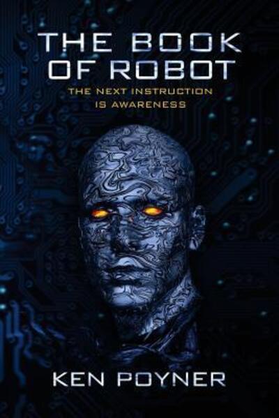 The Book of Robot - Ken Poyner - Books - Barking Moose Press, LLC - 9780692799673 - November 15, 2016