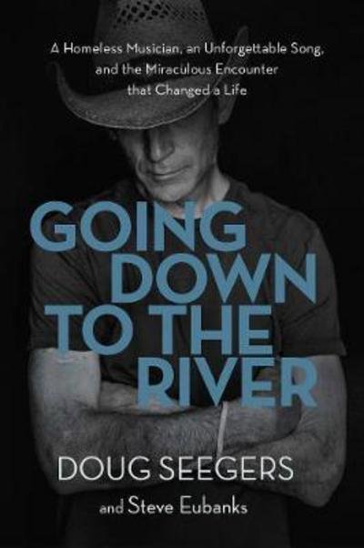 Cover for Doug Seegers · Going Down to the River: A Homeless Musician, an Unforgettable Song, and the Miraculous Encounter that Changed a Life (Hardcover bog) (2018)