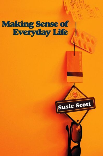 Cover for Scott, Susie (University of Sussex) · Making Sense of Everyday Life (Hardcover Book) (2009)