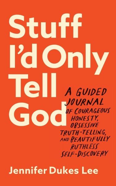 Cover for Jennifer Dukes Lee · Stuff I`d Only Tell God – A Guided Journal of Courageous Honesty, Obsessive Truth–Telling, and Beautifully Ruthless Self–Discovery (Paperback Book) (2023)