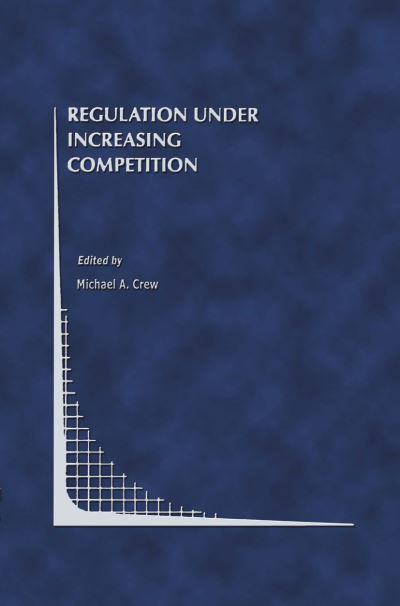Cover for Michael E Crew · Regulation Under Increasing Competition - Topics in Regulatory Economics and Policy (Hardcover Book) [1999 edition] (1998)