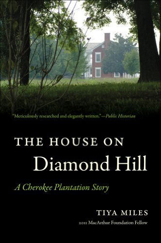 The House on Diamond Hill: A Cherokee Plantation Story - Tiya Miles - Books - The University of North Carolina Press - 9780807872673 - August 1, 2012