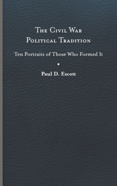 Cover for Paul D. Escott · The Civil War Political Tradition: Ten Portraits of Those Who Formed It - A Nation Divided (Hardcover Book) (2023)