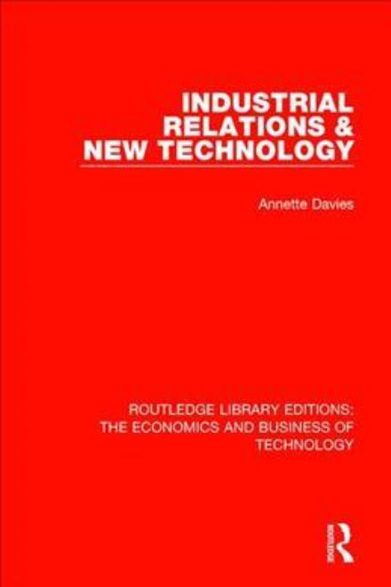 Cover for Annette Davies · Industrial Relations and New Technology - Routledge Library Editions: The Economics and Business of Technology (Hardcover Book) (2018)