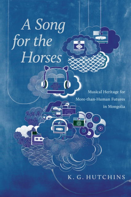 Cover for Kip Hutchins · A Song for the Horses: Musical Heritage for More-than-Human Futures in Mongolia - Global Change / Global Health (Innbunden bok) (2025)