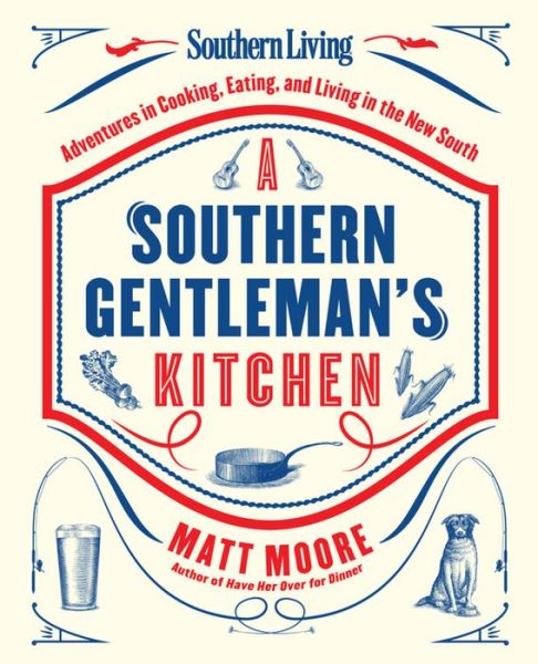 Cover for Matt Moore · Southern Living A Southern Gentleman's Kitchen: Adventures in Cooking, Eating, and Living in the New South (Hardcover Book) (2015)