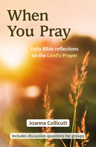 When You Pray: Daily Bible reflections on the Lord's Prayer - Joanna Collicutt - Books - BRF (The Bible Reading Fellowship) - 9780857468673 - May 24, 2019