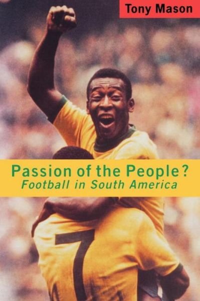 Passion of the People?: Football in South America - Tony Mason - Bøger - Verso Books - 9780860916673 - 17. maj 1995