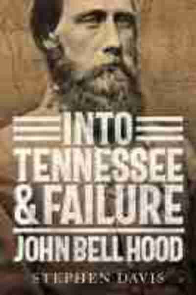 Cover for Stephen Davis · Into Tennessee and Failure: John Bell Hood (Gebundenes Buch) (2021)