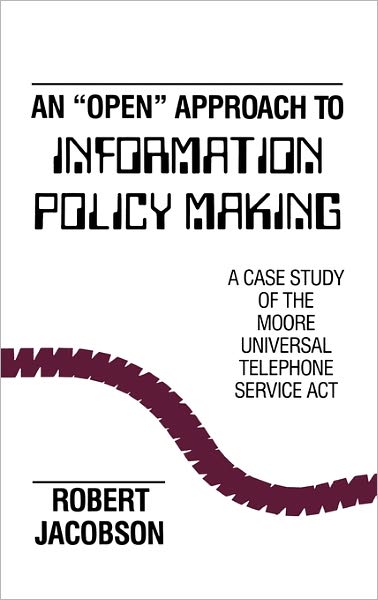 An Open Approach to Information Policy Making: A Case Study of the Moore Universal Telephone Service Act - Communication and Information Science - Robert Jacobson - Books - Bloomsbury Publishing Plc - 9780893912673 - 1989