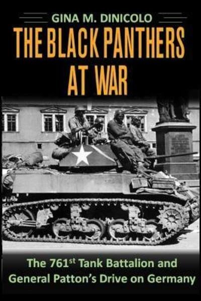 Cover for Gina M. DiNicolo · The Black Panthers at War : The 761st Tank Battalion and General Patton's Drive on Germany (Paperback Book) (2016)