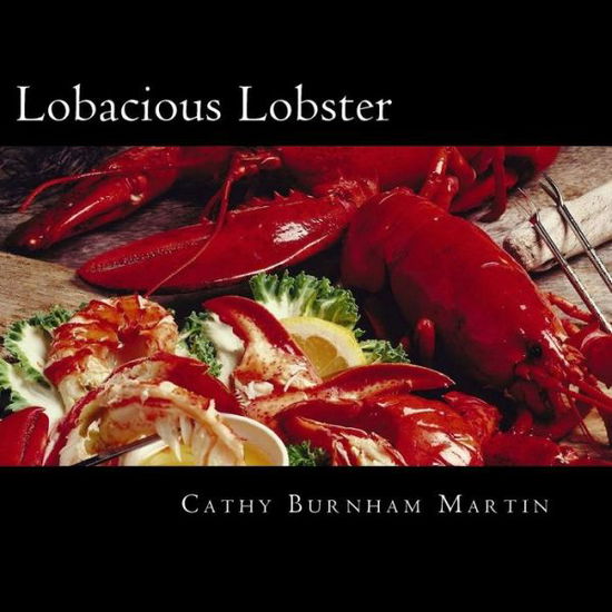 Cover for Cathy Burnham Martin · Lobacious Lobster : Decadently Super Simple Recipes (Pocketbok) (2017)