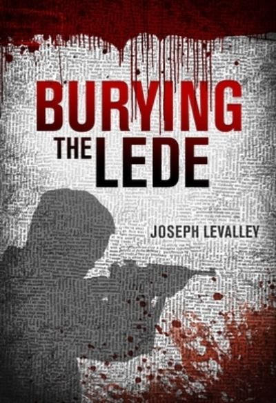 Cover for Joseph LeValley · Burying the Lede (Book) (2019)