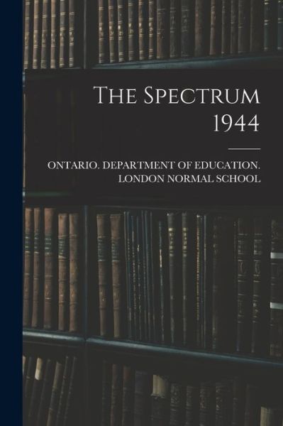 Cover for Ontario Department of Education Lon · The Spectrum 1944 (Taschenbuch) (2021)