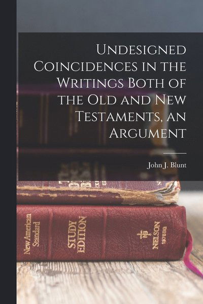 Cover for Blunt John J (John James) · Undesigned Coincidences in the Writings Both of the Old and New Testaments, an Argument (Book) (2022)