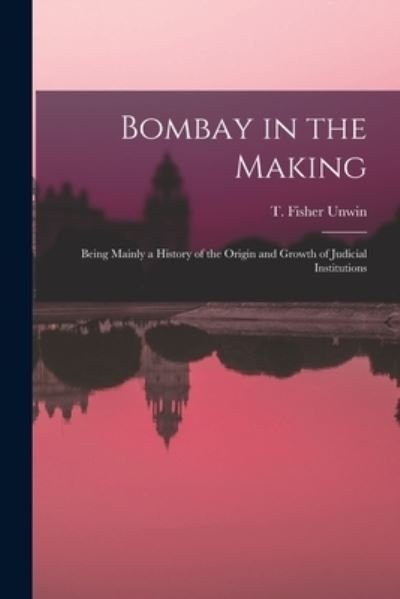 Cover for T Fisher Unwin · Bombay in the Making (Book) (2022)