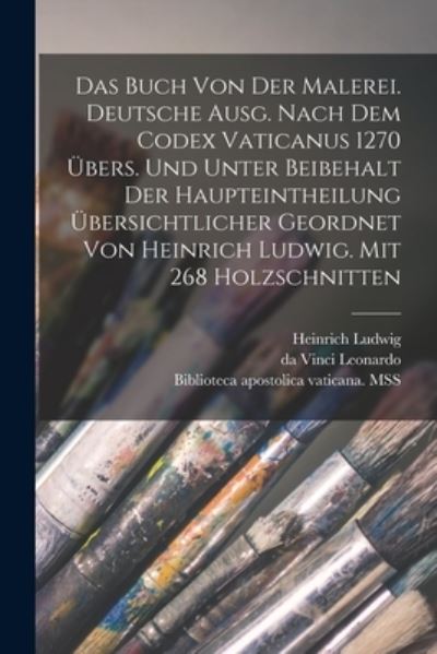 Cover for Da Vinci Leonardo · Buch Von der Malerei. Deutsche Ausg. Nach Dem Codex Vaticanus 1270 übers. und Unter Beibehalt der Haupteintheilung übersichtlicher Geordnet Von Heinrich Ludwig. Mit 268 Holzschnitten (Book) (2022)