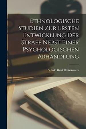 Cover for Sebald Rudolf Steinmetz · Ethnologische Studien Zur Ersten Entwicklung der Strafe Nebst Einer Psychologischen Abhandlung (Book) (2022)