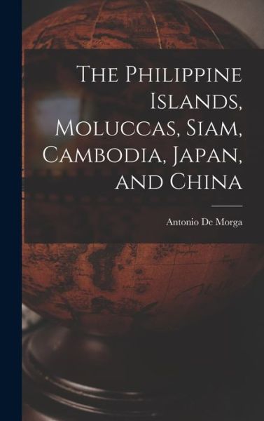 Cover for Antonio de Morga · Philippine Islands, Moluccas, Siam, Cambodia, Japan, and China (Buch) (2022)