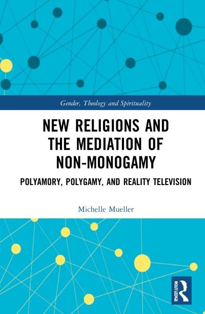 Cover for Mueller, Michelle (Santa Clara University, USA) · New Religions and the Mediation of Non-Monogamy: Polyamory, Polygamy, and Reality Television - Gender, Theology and Spirituality (Pocketbok) (2023)