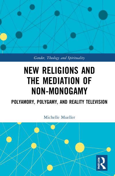 Cover for Mueller, Michelle (Santa Clara University, USA) · New Religions and the Mediation of Non-Monogamy: Polyamory, Polygamy, and Reality Television - Gender, Theology and Spirituality (Paperback Bog) (2023)