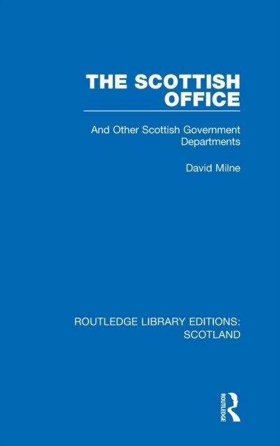 The Scottish Office: And Other Scottish Government Departments - Routledge Library Editions: Scotland - David Milne - Books - Taylor & Francis Ltd - 9781032080673 - October 13, 2021