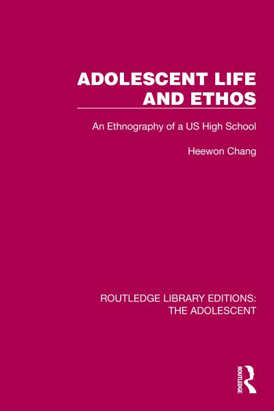 Cover for Heewon Chang · Adolescent Life and Ethos: An Ethnography of a US High School - Routledge Library Editions: The Adolescent (Hardcover Book) (2022)