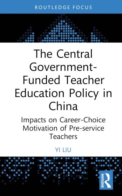 Cover for Yi Liu · The Central Government-Funded Teacher Education Policy in China: Impacts on Career-Choice Motivation of Pre-service Teachers - China Perspectives (Gebundenes Buch) (2023)