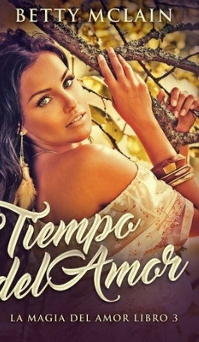 Tiempo del Amor (La Magia del Amor Libro 3) - Betty McLain - Books - Blurb - 9781034594673 - December 21, 2021