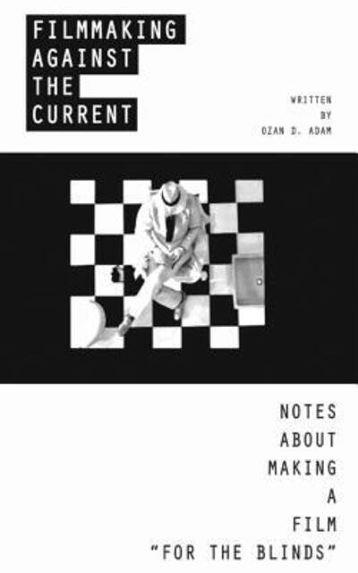 Filmmaking Against The Current - Notes About Making A Film "For The Blinds" - Ozan Duru Adam - Bøger - Independently published - 9781092576673 - 5. april 2019