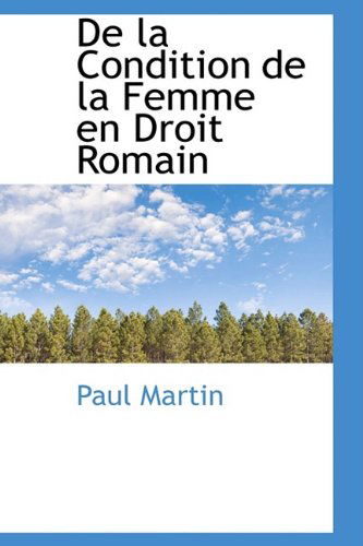 De La Condition De La Femme en Droit Romain - Paul Martin - Books - BiblioLife - 9781110021673 - May 13, 2009